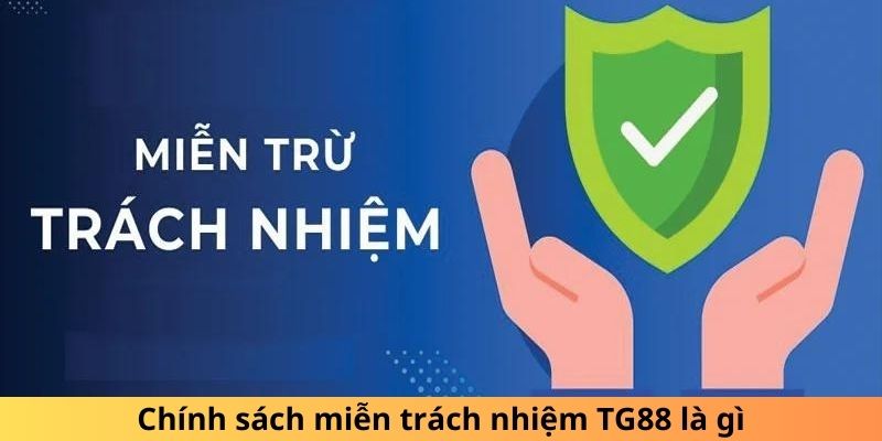 Chính sách miễn trách nhiệm TG88 là gì