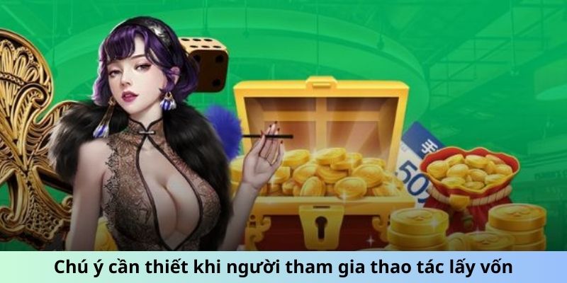 Chú ý cần thiết khi người tham gia thao tác lấy vốn