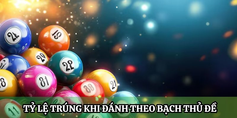 Tỷ lệ trúng khi đánh theo Bạch Thủ Đề